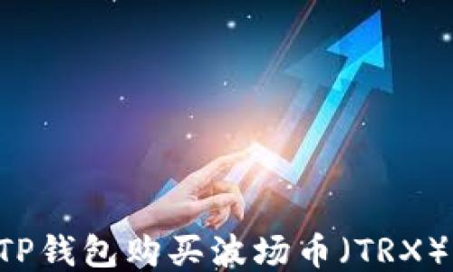
如何通过TP钱包购买波场币（TRX）：详细指南