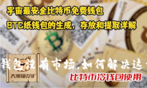 我的TP钱包没有市场，如何解决这一问题？