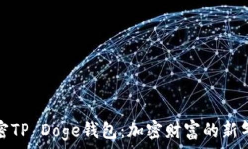   
解密TP Doge钱包：加密财富的新气象