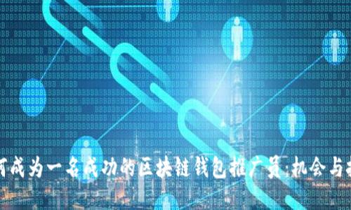 如何成为一名成功的区块链钱包推广员：机会与挑战