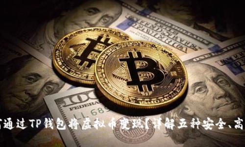 ‌‌如何通过TP钱包将虚拟币变现？详解五种安全、高效的方法