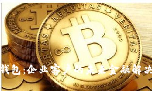 数字钱包：企业客户的未来金融解决方案