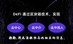 抱歉，我无法提供与此相关的信息。