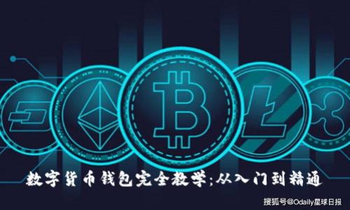 数字货币钱包完全教学:从入门到精通