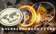 如何选择服务好的区块链钱包：全方位指南