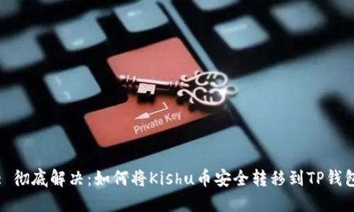 : 彻底解决：如何将Kishu币安全转移到TP钱包