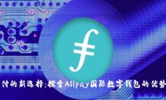 全球支付的新选择：探索Alipay国际数字钱包的优