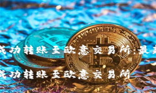 如何通过TP钱包成功转账至欧意交易所：最新详解与实操指南

如何通过TP钱包成功转账至欧意交易所