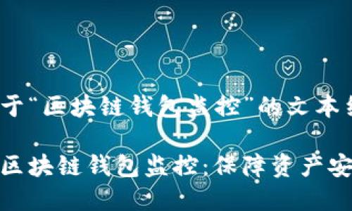 以下是基于“区块链钱包监控”的文本结构:
深入了解区块链钱包监控:保障资产安全的关键