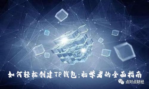如何轻松创建TP钱包:初学者的全面指南
