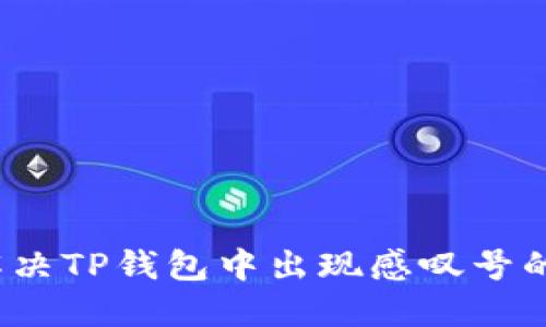 如何解决TP钱包中出现感叹号的问题?