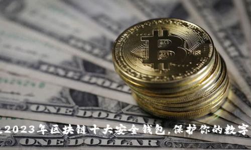 揭晓2023年区块链十大安全钱包，保护你的数字资产