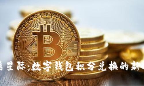 蜂巢星际:数字钱包积分兑换的新时代