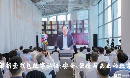 全面解析壹钱包数字认证:安全、便捷与未来的数字经济
