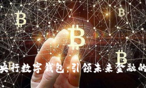 探索央行数字钱包：引领未来金融的革命