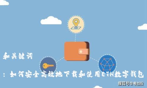 和关键词

: 如何安全高效地下载和使用ETH数字钱包