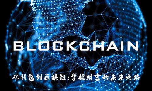 从钱包到区块链:掌握财富的未来之路
