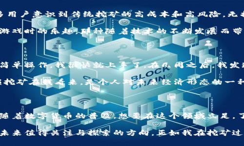 无损挖矿的未来：tp钱包带来的新机遇与实用价值
tp钱包, 无损挖矿, 加密数字资产/guanjianci

引言：无损挖矿是什么？

在区块链技术不断进步的今天，无损挖矿成为了一个热议的话题。不同于传统矿业依赖于大量的电力和复杂的硬件，无损挖矿则是利用现有持有的加密数字资产进行挖矿的一种创新方式。在这个过程中，用户不需要额外投入资金或承担高额电费，便能享受区块链网络带来的红利。tp钱包作为一款便捷的数字资产管理工具，让无损挖矿变得更加简单和高效。

tp钱包的基本功能与特色

tp钱包的核心功能是管理和存储各种加密货币。在我的个人经历中，这款钱包的用户界面友好，操作简单，适合各类用户。不同于一些复杂的加密钱包，tp钱包将各种功能整合在一起，无论是币种转换、资产管理，还是安全存储，都可以在一个平台上轻松实现。另外，tp钱包支持多种主流加密货币和代币，让用户不必担心资产的碎片化问题。

无损挖矿的原理

在我最初接触矿业时，脑海中充满了高电费和复杂设备的画面，这让我一度敬而远之。无损挖矿的出现，打破了这种传统思维。它的基本原理是“借用”用户已持有的加密资产进行挖矿，在这个过程中，用户的资产并不会被动用，而是通过合约机制参与网络的共识和验证，从而获得相应的收益。这使得无损挖矿不仅经济实惠，更降低了参与门槛。

tp钱包无损挖矿的步骤

使用tp钱包进行无损挖矿十分简单。首先，用户需要下载并安装tp钱包，然后注册账户并进行安全设置。这一步骤非常重要，因为保护你的数字资产安全是首要任务。之后，用户可以将其持有的加密资产转入tp钱包，接下来的步骤就是进入无损挖矿功能界面，选择相应的挖矿模式，最后确认并启动挖矿。

在这个过程中，tp钱包会自动计算用户可能获得的收益，并根据市场价格和矿池的状态进行。与传统的挖矿方式相比，用户无需担心市场波动对挖矿收益的影响，因为无损挖矿的设计使得收益更加稳定且透明。

安全性与风险管理

任何投资都伴随着风险，无损挖矿也不例外。在选择tp钱包进行无损挖矿时，用户要注意选择那些信誉良好的矿池和合约。在我个人的操盘过程中，选择合规正规的矿池让我减少了很多不必要的担忧。借助tp钱包的安全审核功能，用户可以随时监控其投资状况，及时调整策略应对市场变化。

此外，tp钱包提供多层级的安全保障，例如私钥的离线存储，多重身份验证等，确保用户的资产安全。在这个信息技术高度发达的时代，个人信息与资产安全尤为重要，而良好的安全策略无疑是tp钱包的一大亮点。

无损挖矿的前景与个人看法

在区块链和加密货币领域，技术的迭代与新模式的出现总是屡见不鲜。我认为无损挖矿作为一种创新的挖矿方式，在未来会越来越受到用户的青睐。随着更多用户意识到传统挖矿的高成本和高风险，无损挖矿的低门槛与高效率将使得它成为一种主流选择。

此外，无损挖矿的普及还可能促使更多的创新。随着技术的发展，未来或许会出现更多结合人工智能、云计算的智能挖矿模式。这让我想到了我小时候玩电子游戏时的乐趣，那种随着技术的不断发展而带来的惊喜总是让我兴奋不已。无损挖矿无疑又是一场技术变革的先锋，为我们带来了无限的可能性。

我的个人经历与反思

在我进行无损挖矿的过程中，确实收获了不少的收益。记得第一次尝试挖矿时，我既兴奋又紧张，担心自己会不会因为操作不当而造成损失。但通过tp钱包的简单操作，我很快就上手了。在几周之后，我发现我的投资开始有了可观的回报。那种成就感让我仿佛回到了童年时发现新玩具的快乐。

经历了这段挖矿旅程，我不仅获得了收益，还加深了对区块链和加密资产的理解。它不仅仅是一种投资方式，更是一场关于技术、经济与社会变革的革命。无损挖矿在我看来，是个人对未来经济形态的一种探索。

总结：无损挖矿的意义与价值

无损挖矿的出现，让更多普通投资者有了机会参与到加密货币的世界中。我相信，这种模式未来将会带来更深远的影响，推动更多新技术与商业模式的发展。随着数字货币的普及，想要在这个领域立足，了解无损挖矿、掌握tp钱包这样便利的工具是不可或缺的一步。

总的来说，tp钱包不仅为用户提供了安全便捷的资产管理方式，更为参与无损挖矿打开了新世界的大门。无论是在投资，还是技术学习的角度来看，这都将是未来值得关注与探索的方向。正如我在挖矿过程中感受到的那样，探索未知的新领域，总是会带给我们惊喜与成就感的。