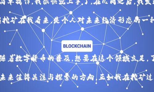 无损挖矿的未来：tp钱包带来的新机遇与实用价值
tp钱包, 无损挖矿, 加密数字资产/guanjianci

引言：无损挖矿是什么？

在区块链技术不断进步的今天，无损挖矿成为了一个热议的话题。不同于传统矿业依赖于大量的电力和复杂的硬件，无损挖矿则是利用现有持有的加密数字资产进行挖矿的一种创新方式。在这个过程中，用户不需要额外投入资金或承担高额电费，便能享受区块链网络带来的红利。tp钱包作为一款便捷的数字资产管理工具，让无损挖矿变得更加简单和高效。

tp钱包的基本功能与特色

tp钱包的核心功能是管理和存储各种加密货币。在我的个人经历中，这款钱包的用户界面友好，操作简单，适合各类用户。不同于一些复杂的加密钱包，tp钱包将各种功能整合在一起，无论是币种转换、资产管理，还是安全存储，都可以在一个平台上轻松实现。另外，tp钱包支持多种主流加密货币和代币，让用户不必担心资产的碎片化问题。

无损挖矿的原理

在我最初接触矿业时，脑海中充满了高电费和复杂设备的画面，这让我一度敬而远之。无损挖矿的出现，打破了这种传统思维。它的基本原理是“借用”用户已持有的加密资产进行挖矿，在这个过程中，用户的资产并不会被动用，而是通过合约机制参与网络的共识和验证，从而获得相应的收益。这使得无损挖矿不仅经济实惠，更降低了参与门槛。

tp钱包无损挖矿的步骤

使用tp钱包进行无损挖矿十分简单。首先，用户需要下载并安装tp钱包，然后注册账户并进行安全设置。这一步骤非常重要，因为保护你的数字资产安全是首要任务。之后，用户可以将其持有的加密资产转入tp钱包，接下来的步骤就是进入无损挖矿功能界面，选择相应的挖矿模式，最后确认并启动挖矿。

在这个过程中，tp钱包会自动计算用户可能获得的收益，并根据市场价格和矿池的状态进行。与传统的挖矿方式相比，用户无需担心市场波动对挖矿收益的影响，因为无损挖矿的设计使得收益更加稳定且透明。

安全性与风险管理

任何投资都伴随着风险，无损挖矿也不例外。在选择tp钱包进行无损挖矿时，用户要注意选择那些信誉良好的矿池和合约。在我个人的操盘过程中，选择合规正规的矿池让我减少了很多不必要的担忧。借助tp钱包的安全审核功能，用户可以随时监控其投资状况，及时调整策略应对市场变化。

此外，tp钱包提供多层级的安全保障，例如私钥的离线存储，多重身份验证等，确保用户的资产安全。在这个信息技术高度发达的时代，个人信息与资产安全尤为重要，而良好的安全策略无疑是tp钱包的一大亮点。

无损挖矿的前景与个人看法

在区块链和加密货币领域，技术的迭代与新模式的出现总是屡见不鲜。我认为无损挖矿作为一种创新的挖矿方式，在未来会越来越受到用户的青睐。随着更多用户意识到传统挖矿的高成本和高风险，无损挖矿的低门槛与高效率将使得它成为一种主流选择。

此外，无损挖矿的普及还可能促使更多的创新。随着技术的发展，未来或许会出现更多结合人工智能、云计算的智能挖矿模式。这让我想到了我小时候玩电子游戏时的乐趣，那种随着技术的不断发展而带来的惊喜总是让我兴奋不已。无损挖矿无疑又是一场技术变革的先锋，为我们带来了无限的可能性。

我的个人经历与反思

在我进行无损挖矿的过程中，确实收获了不少的收益。记得第一次尝试挖矿时，我既兴奋又紧张，担心自己会不会因为操作不当而造成损失。但通过tp钱包的简单操作，我很快就上手了。在几周之后，我发现我的投资开始有了可观的回报。那种成就感让我仿佛回到了童年时发现新玩具的快乐。

经历了这段挖矿旅程，我不仅获得了收益，还加深了对区块链和加密资产的理解。它不仅仅是一种投资方式，更是一场关于技术、经济与社会变革的革命。无损挖矿在我看来，是个人对未来经济形态的一种探索。

总结：无损挖矿的意义与价值

无损挖矿的出现，让更多普通投资者有了机会参与到加密货币的世界中。我相信，这种模式未来将会带来更深远的影响，推动更多新技术与商业模式的发展。随着数字货币的普及，想要在这个领域立足，了解无损挖矿、掌握tp钱包这样便利的工具是不可或缺的一步。

总的来说，tp钱包不仅为用户提供了安全便捷的资产管理方式，更为参与无损挖矿打开了新世界的大门。无论是在投资，还是技术学习的角度来看，这都将是未来值得关注与探索的方向。正如我在挖矿过程中感受到的那样，探索未知的新领域，总是会带给我们惊喜与成就感的。