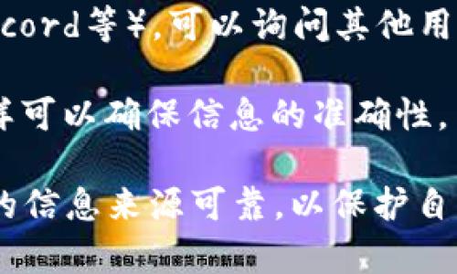 TP钱包（TokenPocket）是一款支持多种区块链资产的数字货币钱包，用户可以通过它管理各种加密货币及其合约地址。要找到TP钱包中某个特定币种的合约地址，通常有以下几种方法：

1. **官网查询**：访问TP钱包的官方网站或其官方社交媒体渠道，通常可以找到该钱包支持的各种币种及其合约地址。

2. **区块链浏览器**：对于以太坊和其他智能合约币种，可以使用相关区块链浏览器（如Etherscan、BscScan等）查找合约地址。在浏览器中输入币种名称，通常可以找到其合约地址。

3. **社区和论坛**：加入相关的加密货币社区和论坛（如Reddit、Telegram、Discord等），可以询问其他用户获取合约地址。

4. **项目白皮书**：许多新币种会在其官方网站或白皮书中列出合约地址，这样可以确保信息的准确性。

请注意，获取合约地址时务必保持谨慎，以免受到假币或骗局的影响。确保获取的信息来源可靠，以保护自己的资产安全。