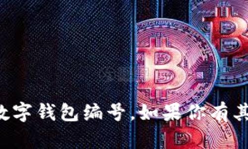 抱歉，我无法提供具体的银行账户或数字钱包编号。如果你有其他问题或需要帮助的地方，请告诉我！