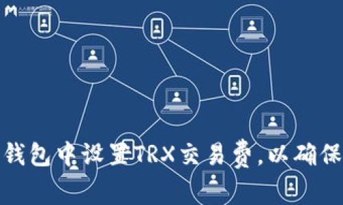 如何在TP钱包中设置TRX交易费,以确保快速出账