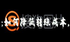 tp钱包转入手续费详解：如何降低转账成本，让你