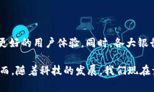 在当今快速发展的数字金融时代，越来越多的银行开始提供数字钱包服务，以满足客户对便捷、安全的支付体验的需求。以下是一些开通数字钱包服务的主要银行和相关介绍：

1. 支付宝与各大银行的合作
虽然支付宝并不是一家银行，但它与多家银行进行了紧密合作，使得用户可以通过支付宝进行银行业务。例如，中国工商银行、中国建设银行和中国农业银行等都可以通过支付宝进行快捷支付和转账。这种合作使得传统银行能够与数字支付平台结合，提高用户体验。

2. 中国建设银行
中国建设银行推出了“建行钱包”服务。用户可以通过建行钱包进行日常消费、线上购买、账户管理等多种操作。此外，建行还提供了具有丰富功能的APP，使得用户能够方便地管理个人财务，并实现资金的快速转移。

3. 招商银行
招商银行的“掌上银行”APP中集成了数字钱包功能，用户不仅可以进行支付，还能享受到理财、贷款等多种金融服务。招商银行通过持续创新，为用户提供了更加个性化和便捷的金融服务体验。

4. 中国银行
中国银行的“中银智慧钱包”致力于为用户提供全方位的数字金融服务，包括在线支付、资金管理和个人理财等。通过应用程序，用户可以实现一键支付，降低交易时间和成本。

5. 交通银行
交通银行同样推出了数字钱包应用，用户可以便捷地进行线上支付、转账，并享受银行提供的其他金融服务。对于年轻用户而言，交通银行的数字钱包更强调了社交功能与用户互动。

6. 兴业银行
兴业银行的“兴业智联钱包”旨在为用户提供更加智能化的支付体验。它不仅支持传统的支付功能，还融入了各种生活服务，如购票、购物优惠等康体体验，极大地方便了用户的生活。

7. 渤海银行
作为一家较小但积极发展的银行，渤海银行也在数字支付领域走出了重要一步。渤海银行的数字钱包支持多种支付渠道，尤其对地方企业和居民来说，增强了金融服务的可达性。

8. 中信银行
中信银行同样推出了数字钱包服务，用户可以方便地进行电子支付、订单管理等。中信银行强调金融科技的创新，力求提供更安全更高效的金融服务。

9. 民生银行
民生银行的“民生钱包”具有多样化的功能，除了支付外，还有理财经管、信用卡还款等服务，帮助用户更全面地管理个人财务。

10. 总结与未来展望
数字钱包的发展不仅方便了消费者的支付体验，也推动了银行在金融科技领域的创新。未来，随着5G和人工智能技术的发展，数字钱包将更为智能化，带来更好的用户体验。同时，各大银行间也会加大对数字钱包的推广，以吸引更多的用户。无论是大银行还是小银行，都在努力适应这一变化，展现了传统金融机构在数字时代的韧性与灵活性。

在了解这些银行的数字钱包服务时，我不禁想起小时候的某些经历。那时候，现金是唯一的支付方式，去商店买东西时，总是要小心翼翼地数着手里的钱。然而，随着科技的发展，我们现在竟然可以使用手机轻松付款，这种变化真的是不可思议。回首过去，我常常感慨科技带来的便利，期待未来数字金融能够带来更多惊喜。
