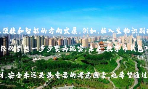 数字币钱包是一种用于存储、管理和交易数字货币（如比特币、以太坊等）的工具。它可以是软件程序、在线服务、或是硬件设备，具备生成和管理加密货币的公钥和私钥的功能。通过这些钱包，用户不仅可以安全存储自己的数字资产，还能进行转账、收款等操作。在这个快速发展的数字货币时代，理解数字币钱包的功能和使用方法显得尤为重要。

数字币钱包的功能
数字币钱包的主要功能包括：存储、接收和发送数字货币。在某些钱包中，用户还可以查询交易记录、管理多个数字资产以及参与去中心化金融（DeFi）活动。

数字币钱包的类型
根据不同的管理方式和安全性，数字币钱包一般可分为以下几种类型：

1. **软件钱包**：这类钱包通常是应用程序，可以在电脑或手机上安装。它们分为热钱包和冷钱包，热钱包连网状态下使用，方便快捷，但相对容易受到黑客攻击；冷钱包则是离线状态，安全性高，通常用于长期存储。

2. **硬件钱包**：这是一种物理设备，存储用户的私钥。由于它们是离线的，相对抗击黑客攻击的能力更强，是比较安全的选择，但在使用和移动上稍显不便。

3. **纸钱包**：纸钱包是一种最简单的存储方式，通过打印出私钥和公钥的二维码来实现保管。这种方式虽然简单但容易丢失或被损坏，因此不太建议新手使用。

如何选择合适的数字币钱包
选择一个适合自己的数字币钱包非常重要，这里有几个建议：

- **安全性**：安全性是钱包选择中的首要考虑因素。无论是软件钱包还是硬件钱包，都要查看它们的加密和保护机制。

- **易用性**：操作界面是否友好，使用起来是否方便，特别是对于新手来说，选择一个简单易用的钱包尤为重要。

- **支持的币种**：不同的钱包支持的数字货币种类不同，确保选择的钱包支持您所希望持有的数字资产。

- **社区反馈**：查看使用过该钱包的用户反馈和评价，从中了解它的真实表现，尤其是安全性和技术支持方面。

数字币钱包的使用体验
回想我第一次使用数字币钱包的体验，那时候对这种新鲜事物特别好奇。选择了一个操作简单的软件钱包，刚开始还需要花点时间去学习。让我印象深刻的是，在发送和接收比特币的时候，实时的交易确认让我感受到了数字货币的高效和便利。而且可以随时随地查看我的资产变化，也让我倍感安心。

当然，我也经历了一些小插曲。当时由于对于私钥管理的不够重视，无意中删除了钱包应用，结果差点损失了一笔不小的资产。这次经验让我深刻体会到，保障私钥的安全是使用数字币钱包过程中最重要的一环。我开始使用硬件钱包，将私钥保存在离线设备中，心里踏实多了。

安全问题与防范措施
在数字币钱包的使用中，安全问题无疑是每个用户必须面对的挑战。近年来，各类数字货币被盗事件层出不穷，黑客们总是寻找破绽，针对热钱包和交易所的攻击方式层出不穷。为了有效防范这些风险，我们可以采取以下措施：

- **使用强密码**：为钱包设置复杂的密码，并定期更换，避免使用简单的数字或字母组合。

- **启用双重身份验证**：许多钱包支持双重身份验证功能，这能为您的账户增加额外的安全层。

- **备份私钥和助记词**：在创建钱包时，务必妥善保存私钥和助记词。建议将这些信息保存在一个安全的地方，比如保险箱，而不是仅仅在电子设备上保存。

- **定期更新软件**：确保您使用的钱包软件保持最新版本，及时修补潜在的安全漏洞。

个人对未来数字币钱包的看法
作为数字货币领域的一名小白用户，虽然我已经对数字币钱包有了一定的了解，但我仍然坚信这个领域未来会有更多的创新和发展。随着区块链技术的不断进步，数字币钱包会朝着更加安全、便捷和智能的方向发展。例如，植入生物识别技术的硬件钱包，可能会成为未来趋势，用户只需指纹或面部识别即可进行交易，极大地提升了安全性和便捷性。

记得在学校时，我和同学们讨论过数字货币的未来。那时我们都对它充满了好奇和期待，虽然大多时候我们的认知都存在偏差。但逐渐地，随着社会信息化的发展、数字货币的应用扩大，那些曾经的梦想一步步变为现实。未来，数字币钱包可能不仅仅是存储工具，更可能融合社交、购物等功能，成为一站式的金融服务平台。

总结
数字币钱包作为数字货币交易和管理的重要工具，其实用性不言而喻。在使用过程中，了解钱包的类型、管理私钥和保障安全性是每位用户必须掌握的基本知识。同时，我的亲身经历让我认识到，安全永远是最重要的考虑因素，也希望通过我的分享，能让更多的人在探索数字货币世界的过程中，拥有更安全、更愉快的体验。未来的数字货币钱包必将成为更加不可或缺的工具，我们也会在这个新兴的领域里不断成长、学习和进步。